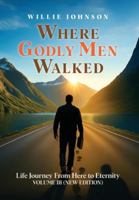 Where Godly Men Walked: Life Journey From Here to Eternity VOLUME III (NEW EDITION) B0G4FNQN7R Book Cover