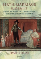 Birth, Marriage, and Death: Ritual, Religion, and the Life Cycle in Tudor and Stuart England 0198201680 Book Cover