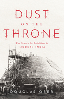Dust on the Throne: The Search for Buddhism in Modern India 1503635031 Book Cover