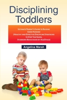 DISCIPLINING TODDLERS: Ultimate Parent's Guide to Raising Good Humans B08XX2V8XM Book Cover