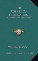 The Agents Of Civilization: A Series Of Lectures 0469289899 Book Cover