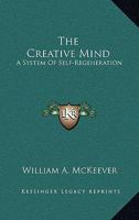 The Creative Mind: A System Of Self-Regeneration 1163144487 Book Cover