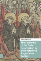 The Dynamics of the Early Reformation in Their Reformed Augustinian Context 9463728627 Book Cover