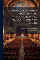La Tragedia Antonio Foscarini Di Giovambatista Niccolini Presa in Esame. Giuntavi Un'arringa Inedita Di Marco Foscarini... 117886068X Book Cover