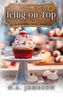 Icing on Top: A Sunflower Falls Romance B0DTQBQC5S Book Cover