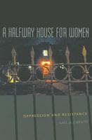 A Halfway House for Women: Oppression and Resistance 1555538428 Book Cover
