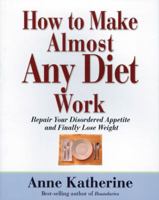 How to Make Almost Any Diet Work: Repair Your Disordered Appetite and Finally Lose Weight 1592853579 Book Cover