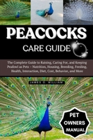 PEACOCKS CARE GUIDE: The Complete Guide to Raising, Caring For, and Keeping Peafowl as Pets – Nutrition, Housing, Breeding, Feeding, Health, Interaction, Diet, Cost, Behavior, and More B0FLF4FMMD Book Cover