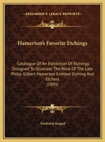 Hamerton's Favorite Etchings: Catalogue Of An Exhibition Of Etchings Designed To Illustrate The Work Of The Late Philip Gilbert Hamerton Entitled Etching And Etchers 1161786155 Book Cover