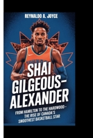 SHAI GILGEOUS-ALEXANDER: From Hamilton to the Hardwood - The Rise of Canada's Smoothest Basket Star B0FRGJV3L5 Book Cover