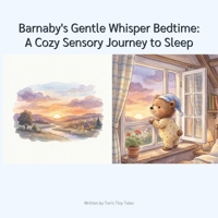Barnaby's Gentle Whisper Bedtime: A Cozy Sensory-Friendly Journey to Sleep: A Calming Bedtime Story for Neurodivergent Children (Autism, ADHD, Sensory Processing Needs) B0GTYW7F4Q Book Cover