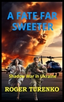 A Fate Far Sweeter: Shadow War In Ukraine B0FFZN164R Book Cover