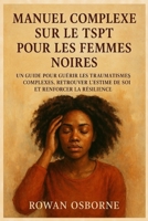 MANUEL COMPLEXE SUR LE TSPT POUR LES FEMMES NOIRES: Un guide pour guérir les traumatismes complexes, retrouver l'estime de soi et renforcer la résilience B0FX13GDK9 Book Cover