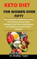 Keto Diet For Women Over Fifty: The Complete Cookbook On Easy And Healthy Homemade Ketogenic Diet Plans And Recipes For Weight Loss And Healthier Lifestyle B092PKRJ71 Book Cover