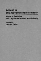 Access to U.S. Government Information: Guide to Executive and Legislative Authors and Authority (Bibliographies and Indexes in Law and Political Science) 0313268517 Book Cover
