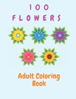 100 Flowers Adult Coloring Book: Flowers Coloring Book For Kids B0914LQ5C5 Book Cover