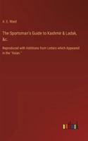 The Sportsman's Guide to Kashmir & Ladak, &c.: Reproduced with Additions from Letters which Appeared in the "Asian." 3385329086 Book Cover