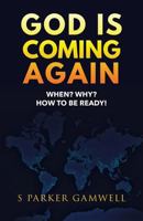 God Is Coming Again When? Why? How to Be Ready! 154563839X Book Cover