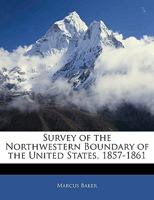 Survey of the Northwestern Boundary of the United States, 1857-1861 1357154909 Book Cover