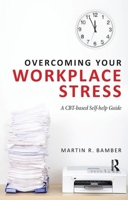 Overcoming Your Workplace Stress: A Cbt-Based Self-Help Guide 0415671787 Book Cover