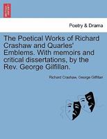 The Poetical Works of Richard Crashaw and Quarles' Emblems. with Memoirs and Critical Dissertations 1241095205 Book Cover