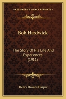 Bob Hardwick: The Story Of His Life And Experiences... 1246908654 Book Cover