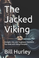 The Jacked Viking: Strength, Size, and Toughness: Transform Your Body with Viking Principles B0F1Z1P1C3 Book Cover