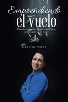 Emprendiendo El Vuelo: Ensancha Tu Coraz�n, Porque Lo Que Dios Te Dar�, No Cabe En Tus Manos 1512783609 Book Cover