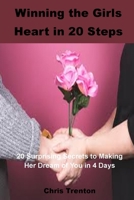Winning the Girls Heart in 20 Steps: 20 Surprising Secrets to Making Her Dream of You in 4 Days B0BG5FMJKW Book Cover