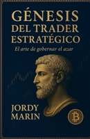 GENESIS DEL TRADER ESTRATEGICO: El arte de gobernar el azar (Spanish Edition) B0FMDGTH4C Book Cover