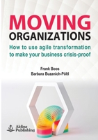 Moving Organizations: How to use agile transformation to make your business crisis-proof 1739809203 Book Cover