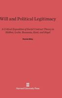 Will and Political Legitimacy: A Critical Exposition of Social Contract Theory in Hobbes, Locke, Rousseau, Kant, and Hegel 0674435494 Book Cover