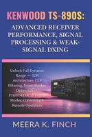 Kenwood TS-890S: Advanced Receiver Performance, Signal Processing & Weak-Signal DXing (The Easy-to-Understand Modern Amateur Radio Mastery Series) B0H4Z3ZN2D Book Cover