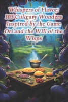 Whispers of Flavor: 105 Culinary Wonders Inspired by the Game Ori and the Will of the Wisps B0CQGZ8LV9 Book Cover