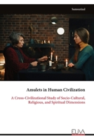 Amulets in Human Civilization: A Cross-Civilizational Study of Socio-Cultural, Religious, and Spiritual Dimensions 9999333206 Book Cover