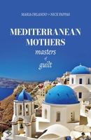 Mediterranean Mothers: Masters of Guilt 1639886885 Book Cover