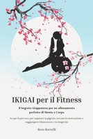 IKIGAI PER IL FITNESS: IL SEGRETO GIAPPONESE PER UN ALLENAMENTO PERFETTO DI MENTE E CORPO. Scopri il percorso per superare la pigrizia, trovare la ... e crescita personale.) (Italian Edition) B0DZ1ZBPF3 Book Cover