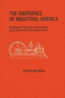 The Emergence of Industrial America: Strategic Factors in American Economic Growth Since 1870 087395579X Book Cover