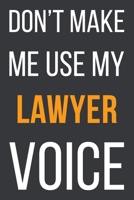 Don't Make Me Use My Lawyer Voice: Funny Gift Idea For Coworker, Boss & Friend Blank Lined Notebook 165113491X Book Cover