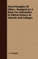 First Principles of Ethics: Designed as a Basis for Instruction in Ethical Science in Schools and Colleges 142551684X Book Cover