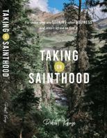 Taking on Sainthood: For those who are SEEKING after HOLINESS and aren't afraid to find it. 0578938804 Book Cover