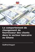 Le comportement de changement de fournisseur des clients dans le secteur bancaire au Ghana 6205893177 Book Cover