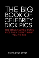The Big Book of Celebrity Dick Pics - The Uncensored Penis Pics They Didn't Want You To See - Prank Book Cover: Hilarious & Dirty Adult Gag Journal - Funny Gift Exchange for Her Coworker Friend - Note 1675538603 Book Cover