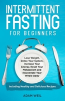 Intermittent Fasting for Beginners: Lose Weight, Detox Your System, Increase Your Energy, Reset Your Metabolism and Rejuvenate Your Whole Body, Including Healthy and Delicious Recipes 1088055079 Book Cover