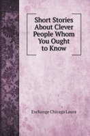 Short Stories About Clever People Whom You Ought to Know 1437040349 Book Cover