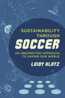 Sustainability through Soccer: An Unexpected Approach to Saving Our World 0520287819 Book Cover