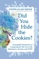 Did You Hide the Cookies?: Inescapable Heartaches of Caregiving for My Love with Alzheimer's, Anxiety, and COPD (Accepting the Gift of Caregiving) 1525575627 Book Cover