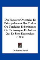 Des Histoires Orientales Et Principalement Des Turkes Ou Turchikes Et Schitiques Ou Tartaresques Et Aultres Qui En Sont Descendues (1575) 1166202437 Book Cover