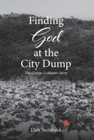 Finding God at the City Dump: The George LeMaster Story 1685175856 Book Cover
