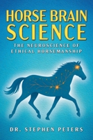 Horse Brain Science: The Neuroscience of Ethical Horsemanship 1681116154 Book Cover